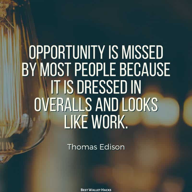 Opportunity is missed by most people because it is dressed in overalls and looks like work. - Thomas Edison