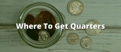 Need some quarters but don't know where to get them? We list some ideas for places to get quarters without being a huge pain.